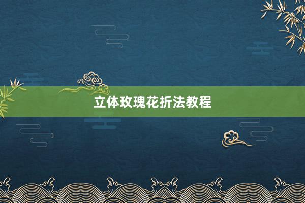 立体玫瑰花折法教程
