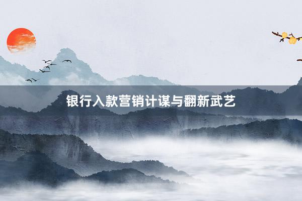 银行入款营销计谋与翻新武艺